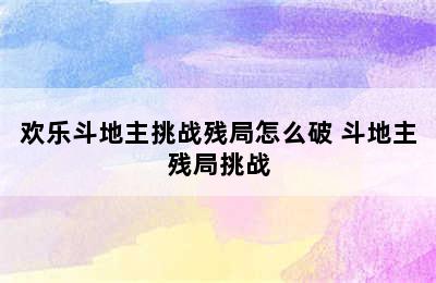 欢乐斗地主挑战残局怎么破 斗地主残局挑战